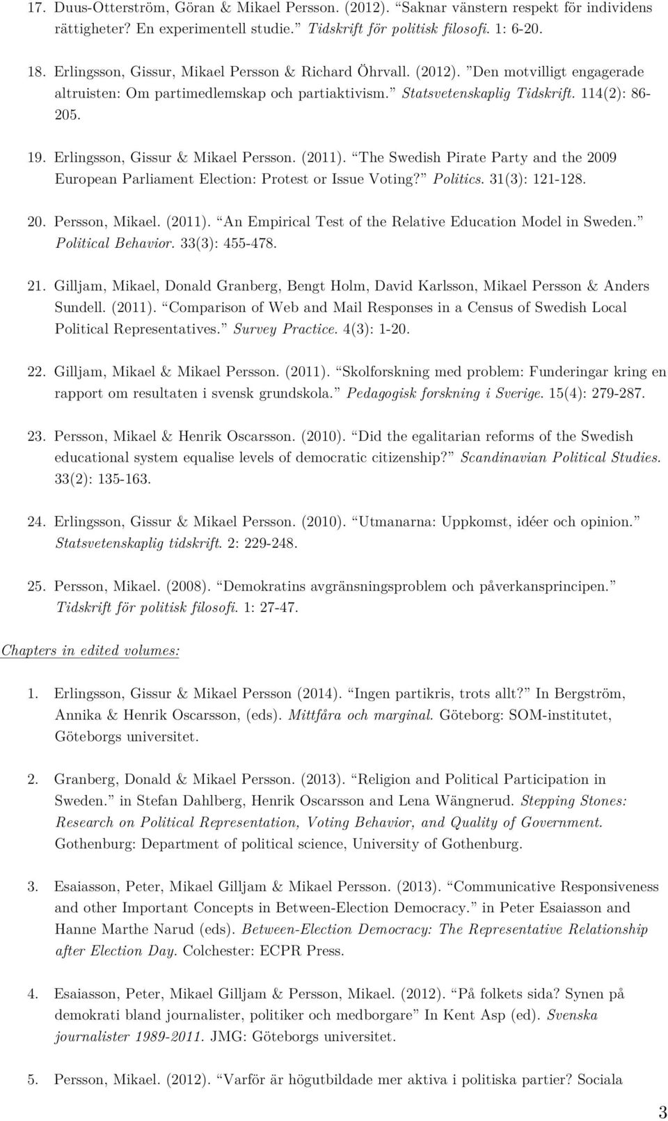 Erlingsson, Gissur & Mikael Persson. (2011). The Swedish Pirate Party and the 2009 European Parliament Election: Protest or Issue Voting? Politics. 31(3): 121-128. 20. Persson, Mikael. (2011). An Empirical Test of the Relative Education Model in Sweden.