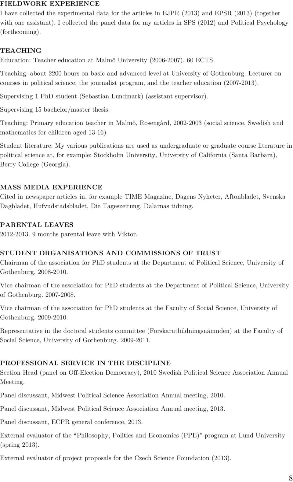 Teaching: about 2200 hours on basic and advanced level at University of Gothenburg. Lecturer on courses in political science, the journalist program, and the teacher education (2007-2013).