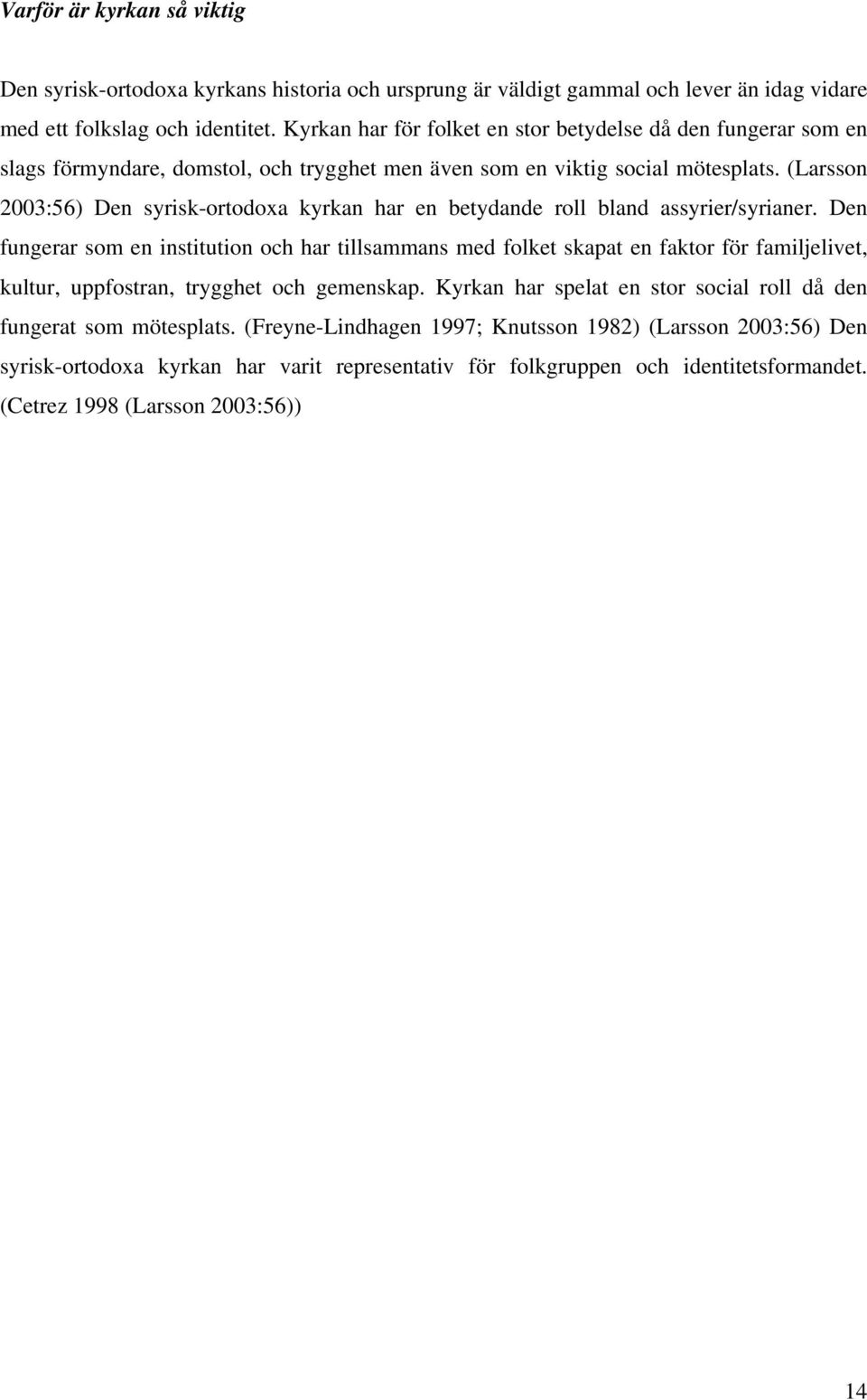 (Larsson 2003:56) Den syrisk-ortodoxa kyrkan har en betydande roll bland assyrier/syrianer.