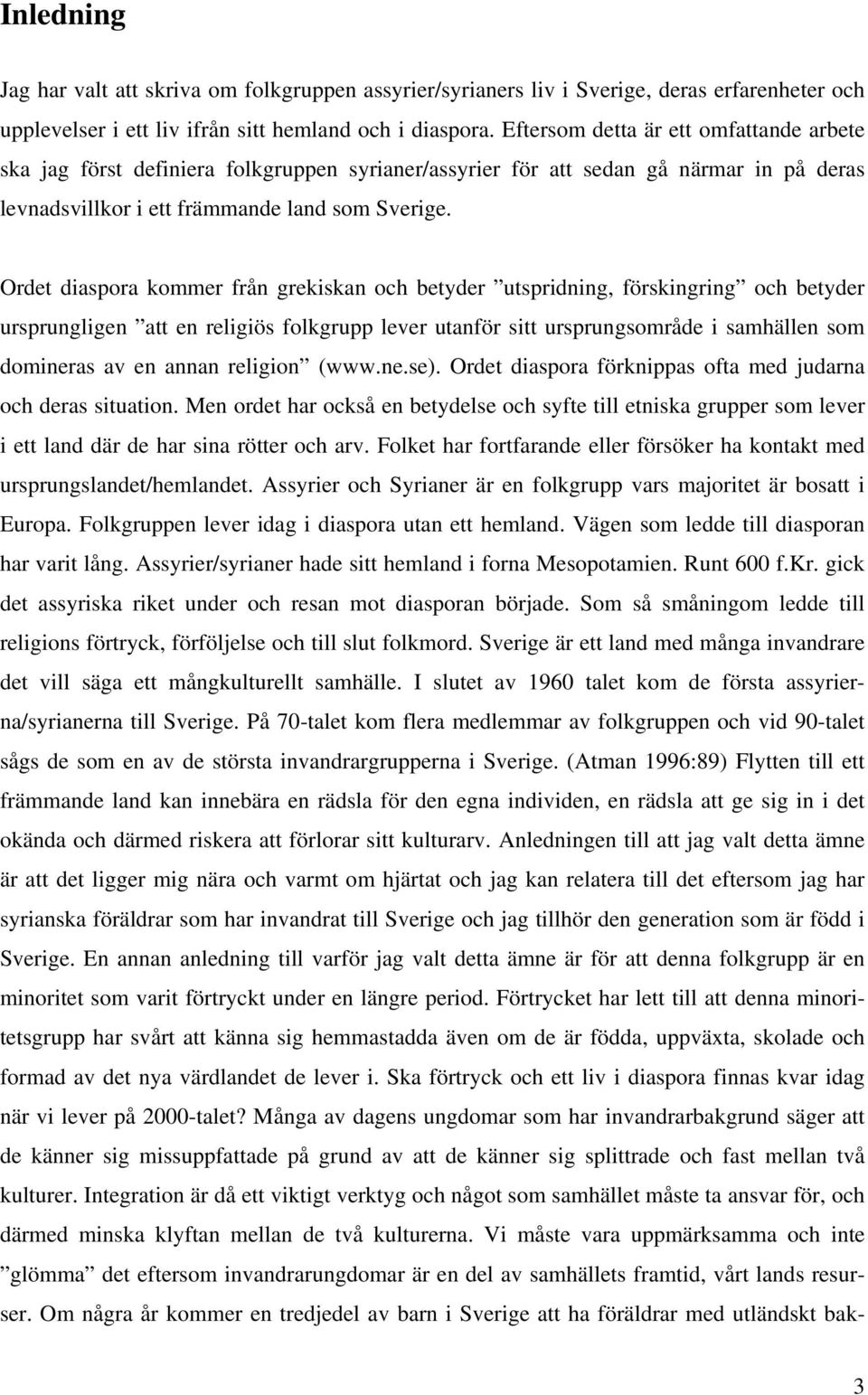 Ordet diaspora kommer från grekiskan och betyder utspridning, förskingring och betyder ursprungligen att en religiös folkgrupp lever utanför sitt ursprungsområde i samhällen som domineras av en annan