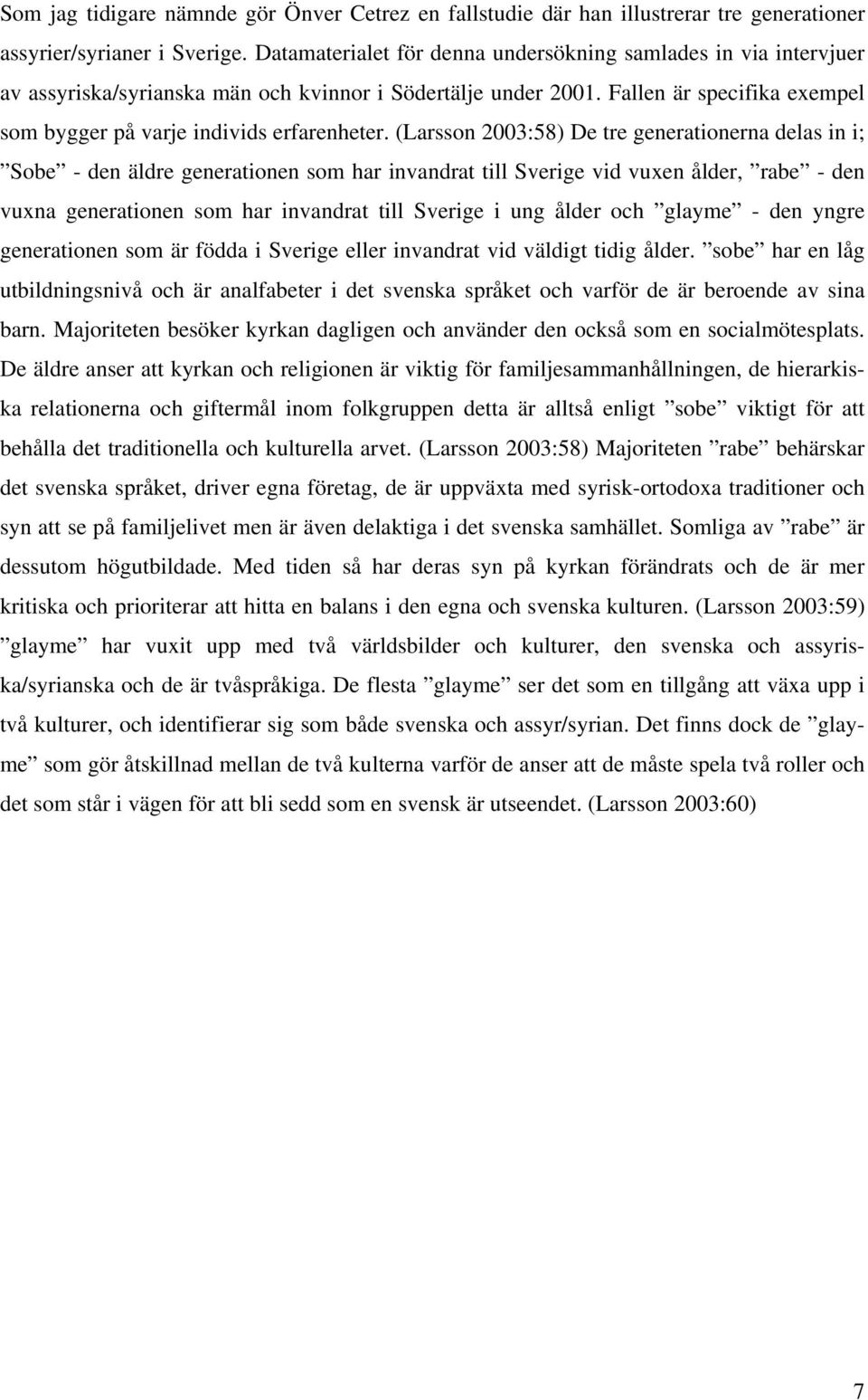 (Larsson 2003:58) De tre generationerna delas in i; Sobe - den äldre generationen som har invandrat till Sverige vid vuxen ålder, rabe - den vuxna generationen som har invandrat till Sverige i ung