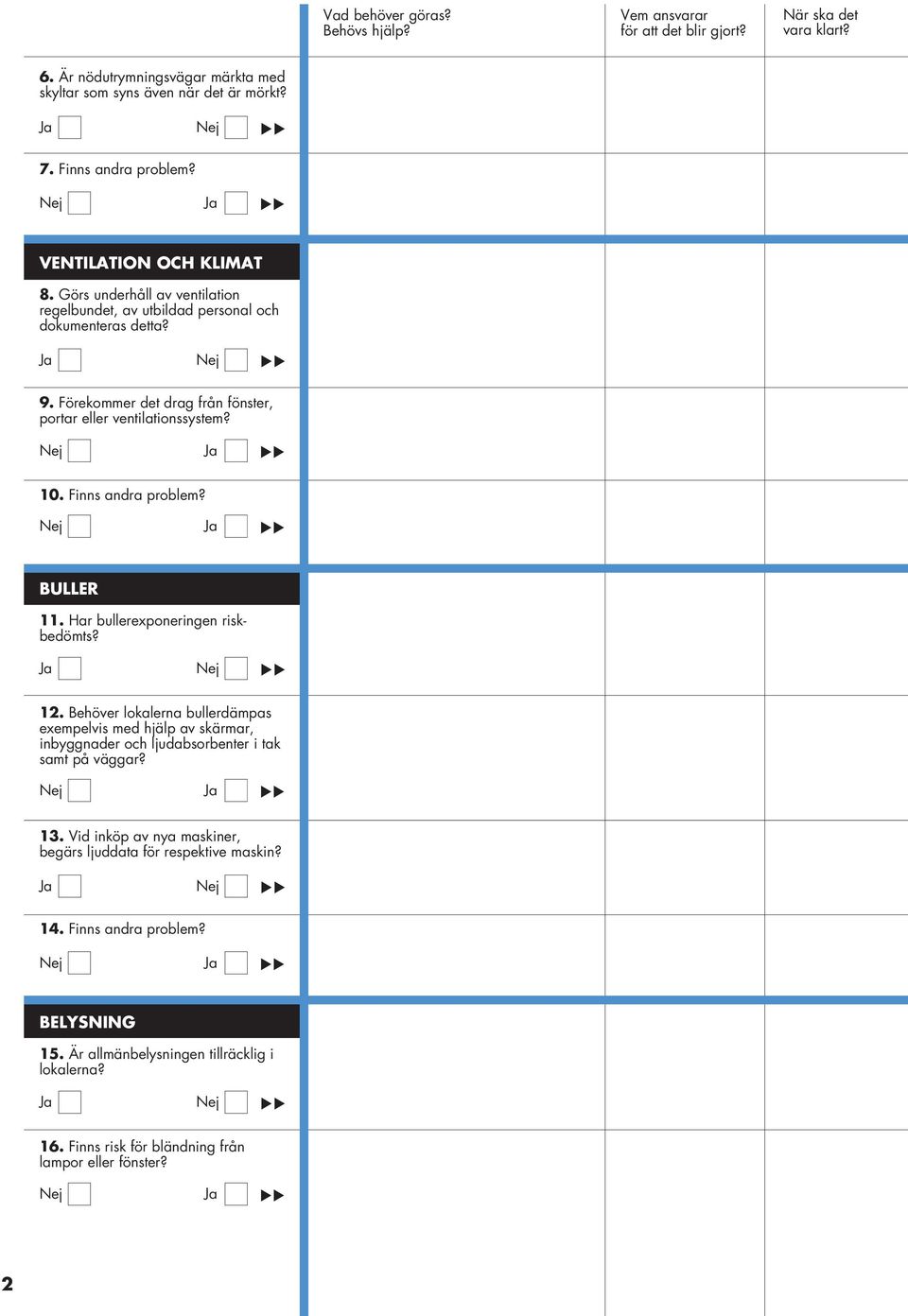 Finns andra problem? BULLER 11. Har bullerexponeringen riskbedömts? 12.