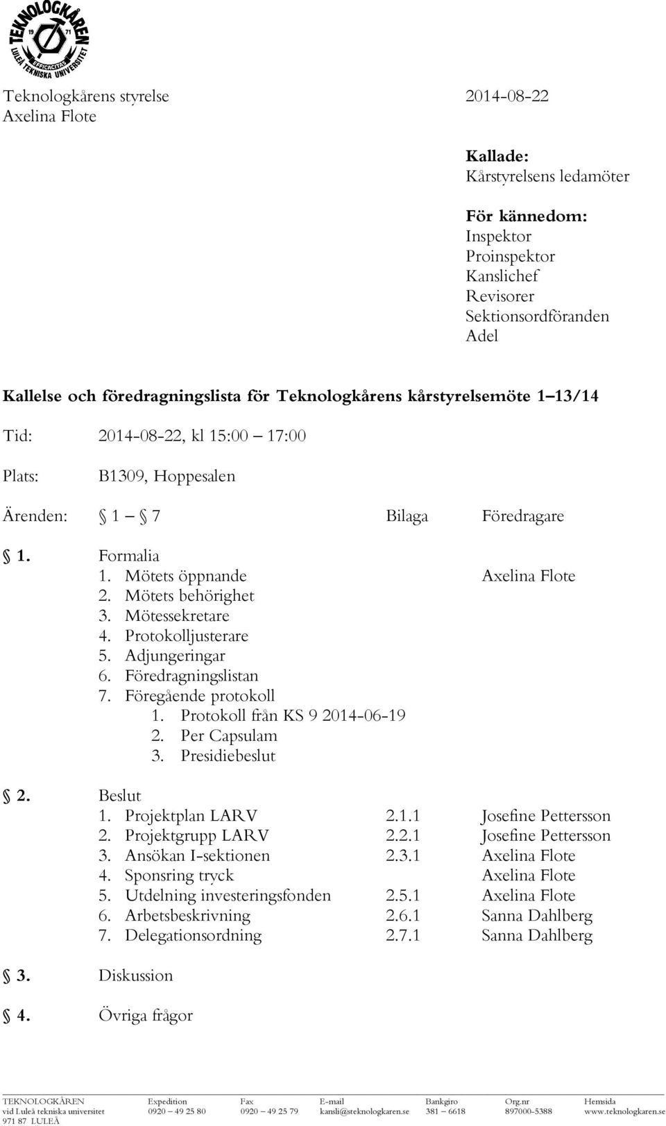 Protokolljusterare 5. Adjungeringar 6. Föredragningslistan 7. Föregående protokoll 1. Protokoll från KS 9 2014-06-19 2. Per Capsulam 3. Presidiebeslut 2. Beslut 1. Projektplan LARV 2.1.1 Josefine Pettersson 2.