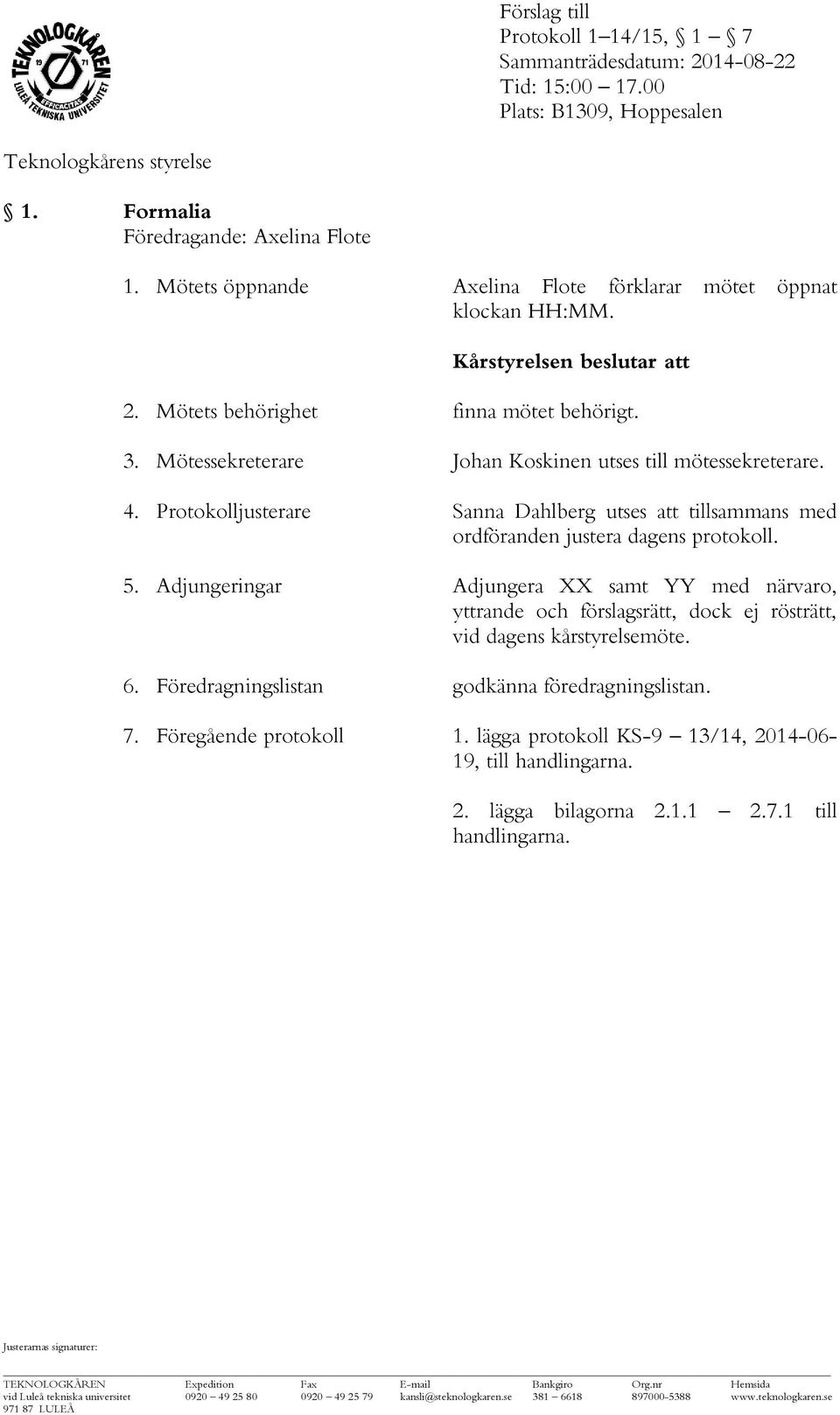 5. Adjungeringar Adjungera XX samt YY med närvaro, yttrande och förslagsrätt, dock ej rösträtt, vid dagens kårstyrelsemöte. 6.