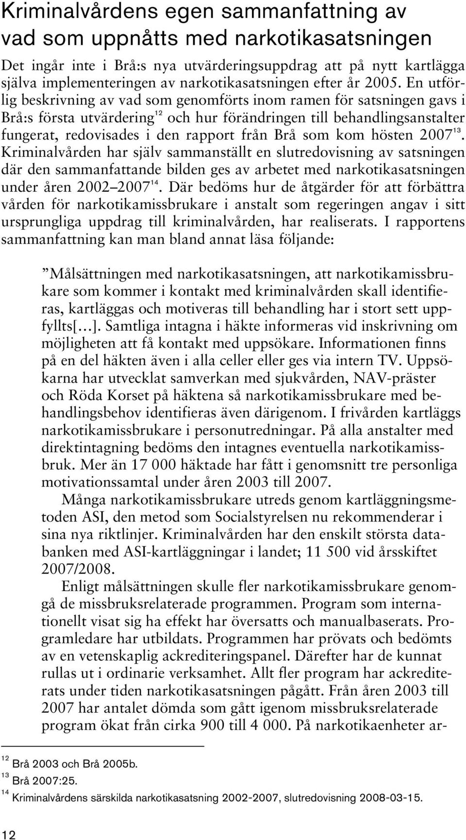 En utförlig beskrivning av vad som genomförts inom ramen för satsningen gavs i Brå:s första utvärdering 12 och hur förändringen till behandlingsanstalter fungerat, redovisades i den rapport från Brå