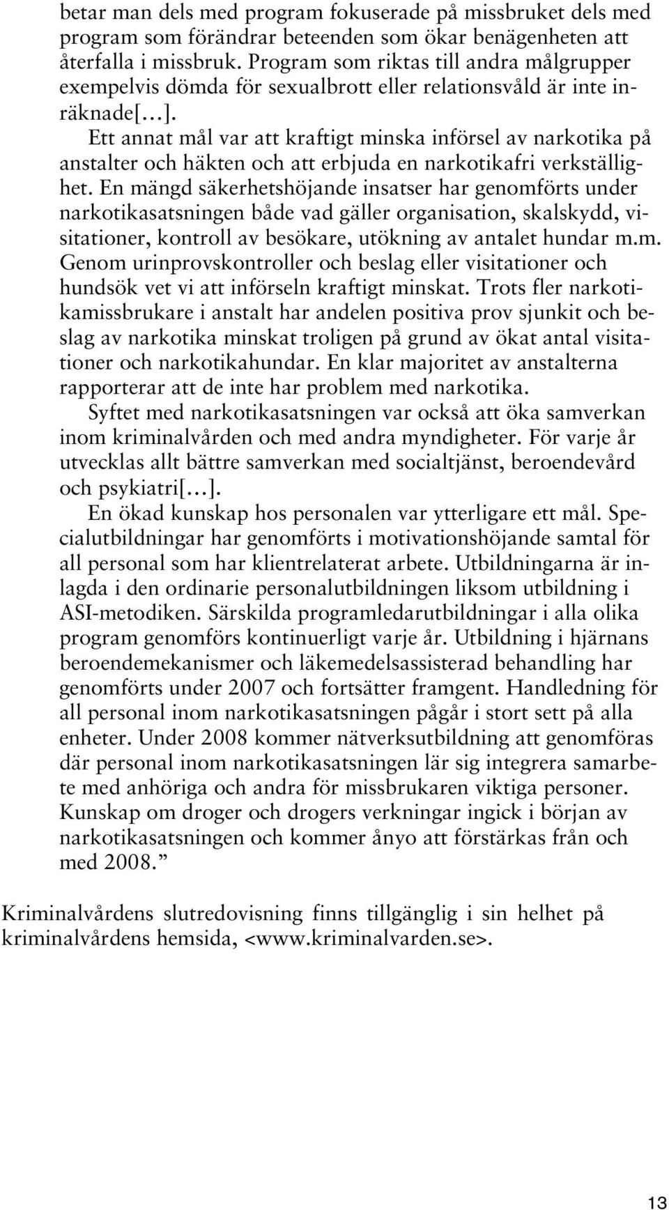 Ett annat mål var att kraftigt minska införsel av narkotika på anstalter och häkten och att erbjuda en narkotikafri verkställighet.