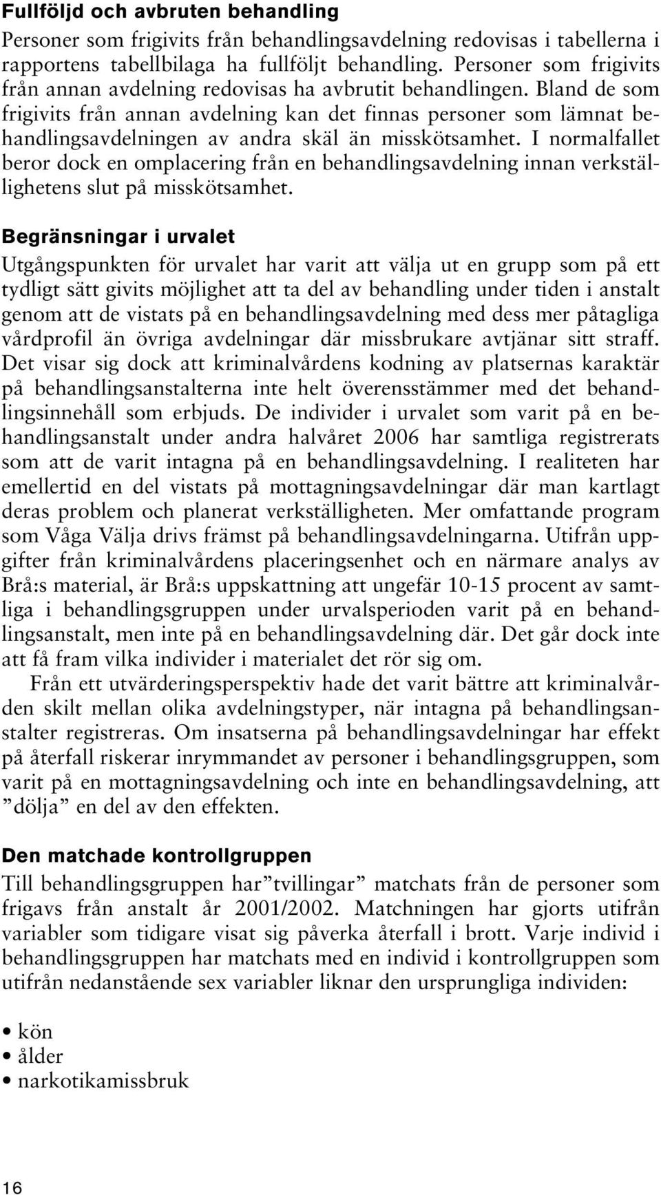 Bland de som frigivits från annan avdelning kan det finnas personer som lämnat behandlingsavdelningen av andra skäl än misskötsamhet.