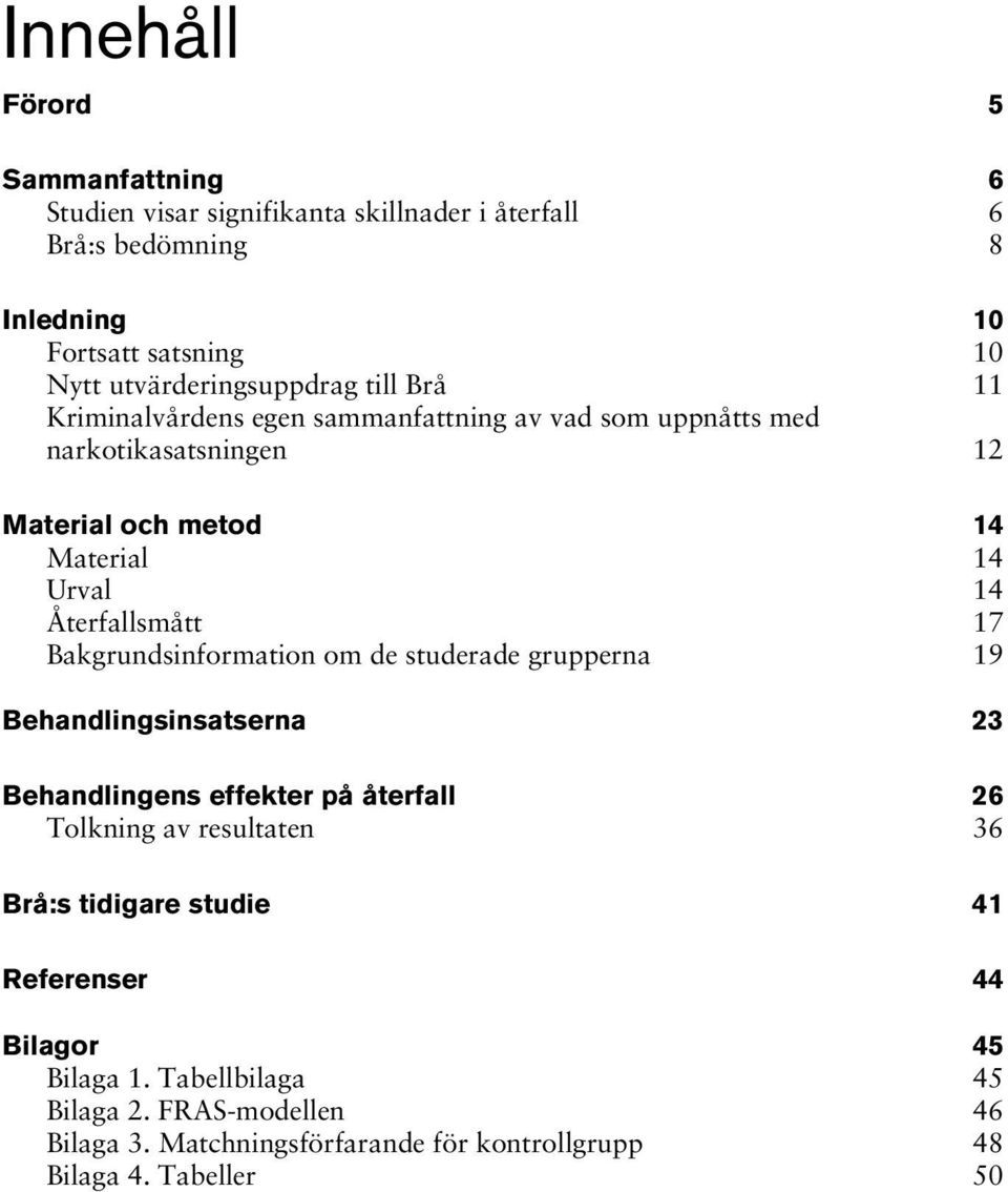 Återfallsmått 17 Bakgrundsinformation om de studerade grupperna 19 Behandlingsinsatserna 23 Behandlingens effekter på återfall 26 Tolkning av resultaten 36