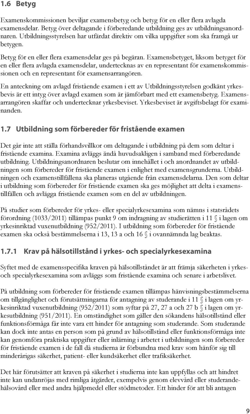 Examensbetyget, liksom betyget för en eller flera avlagda examensdelar, undertecknas av en representant för examenskommissionen och en representant för examensarrangören.