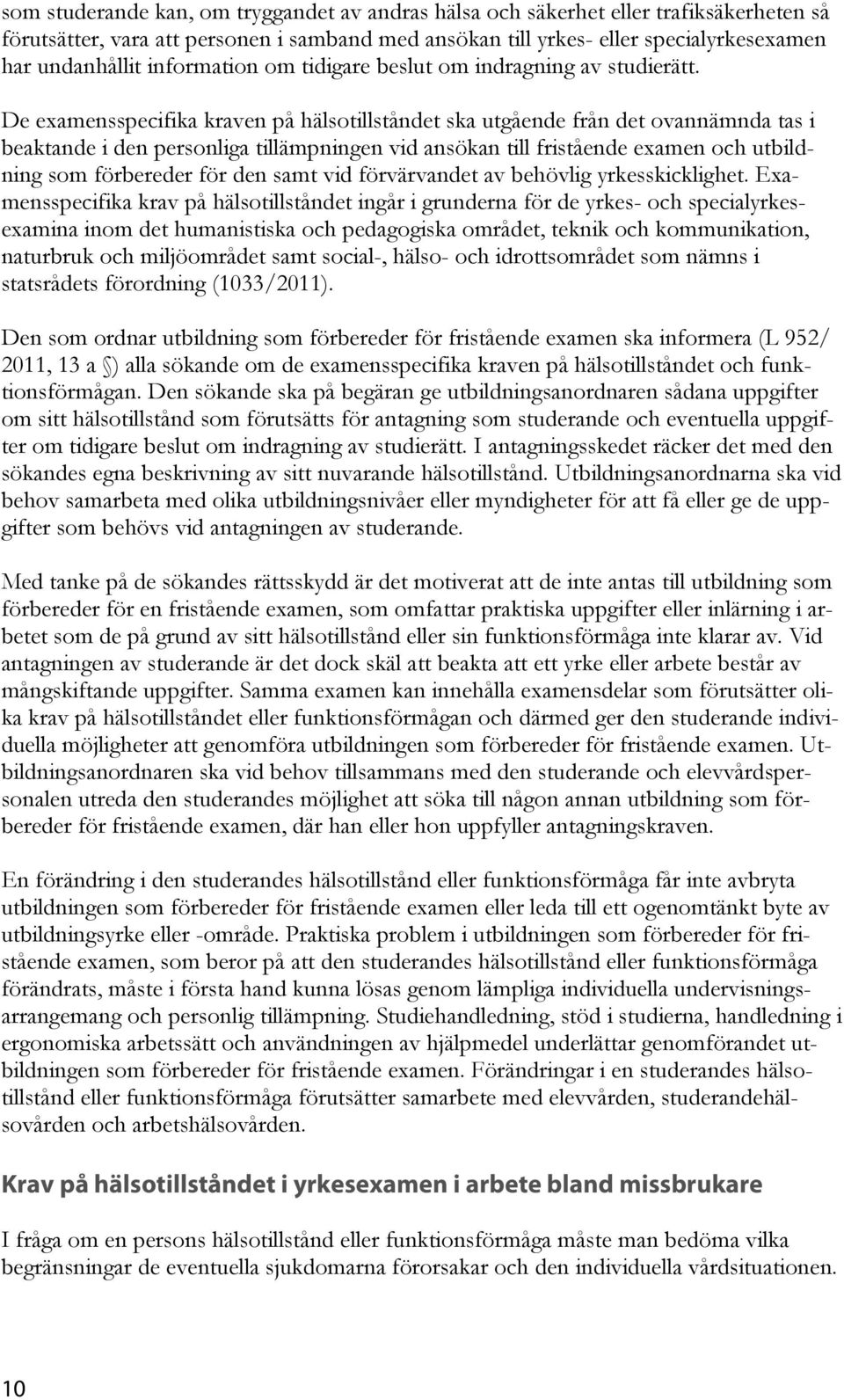 De examensspecifika kraven på hälsotillståndet ska utgående från det ovannämnda tas i beaktande i den personliga tillämpningen vid ansökan till fristående examen och utbildning som förbereder för den