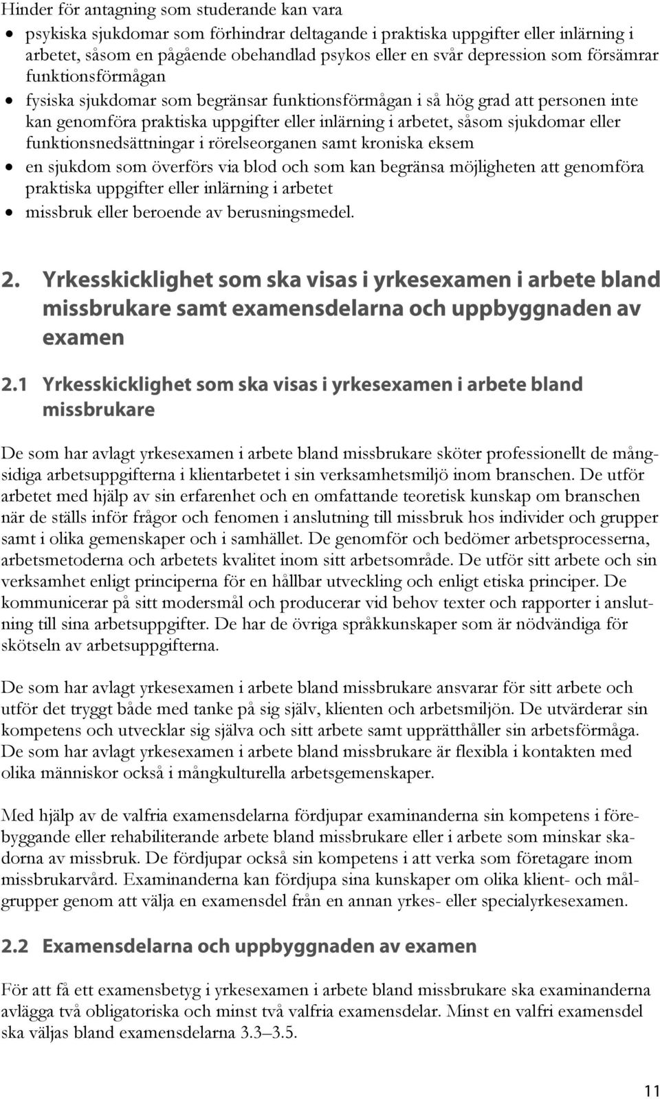 funktionsnedsättningar i rörelseorganen samt kroniska eksem en sjukdom som överförs via blod och som kan begränsa möjligheten att genomföra praktiska uppgifter eller inlärning i arbetet missbruk