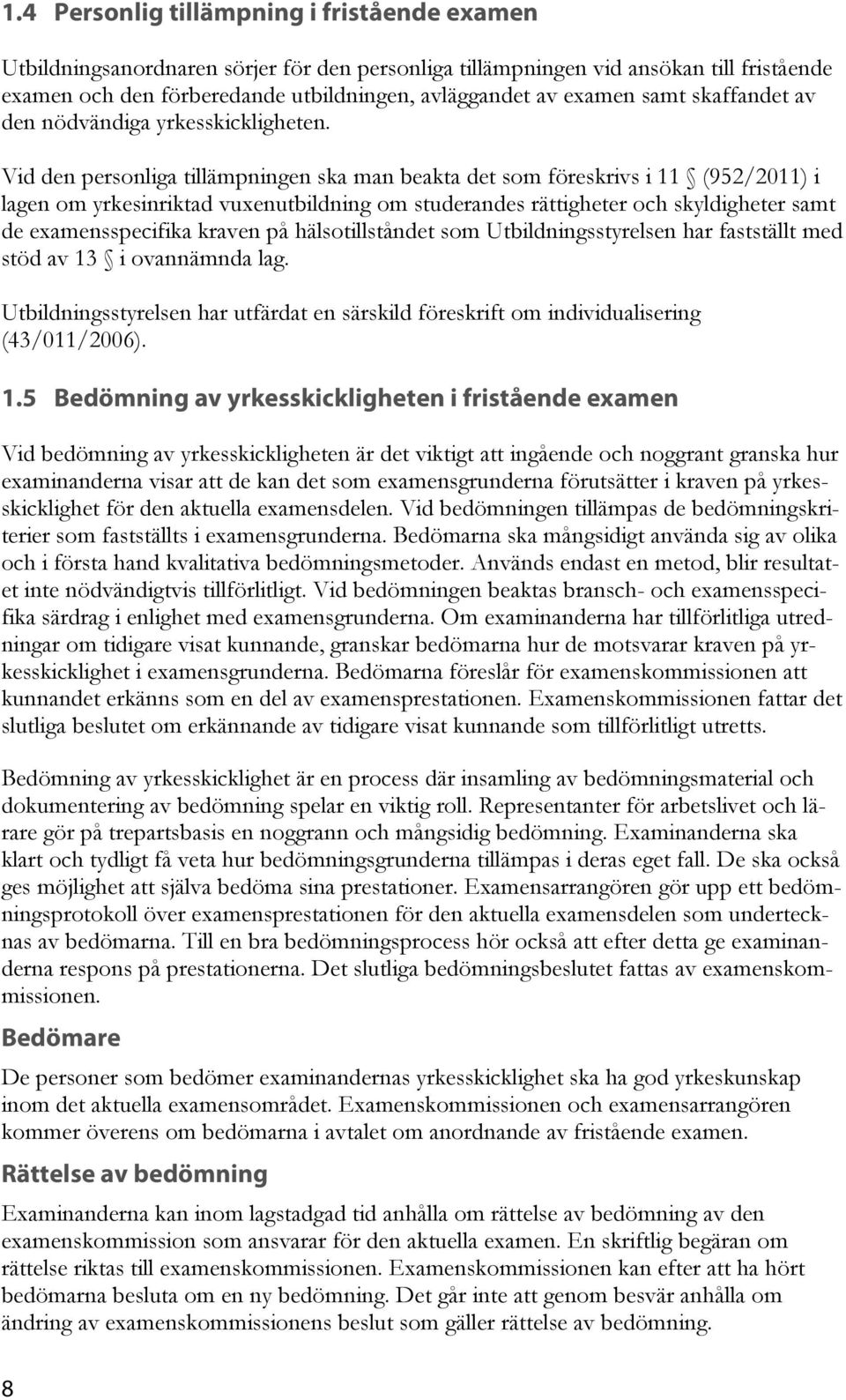 Vid den personliga tillämpningen ska man beakta det som föreskrivs i 11 (952/2011) i lagen om yrkesinriktad vuxenutbildning om studerandes rättigheter och skyldigheter samt de examensspecifika kraven