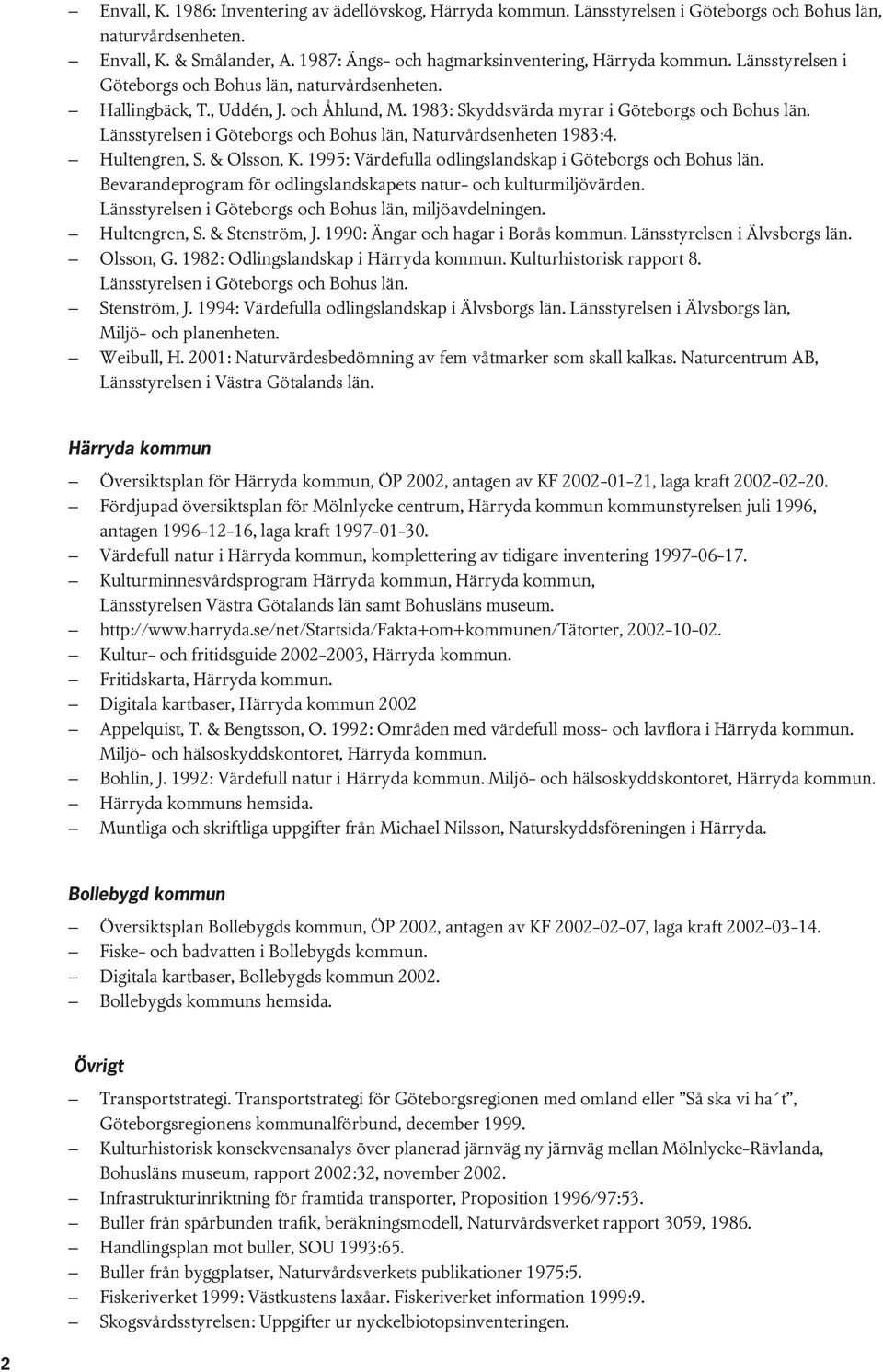 & Olsso, K. 1995: Värdful odligsdskp i Götborgs och Bohus lä. Bvrdprogrm för odligsdskpts tur- och kulturmiljövärd. Lässtyrls i Götborgs och Bohus lä, miljövdlig. Hultgr, S. & Stström, J.