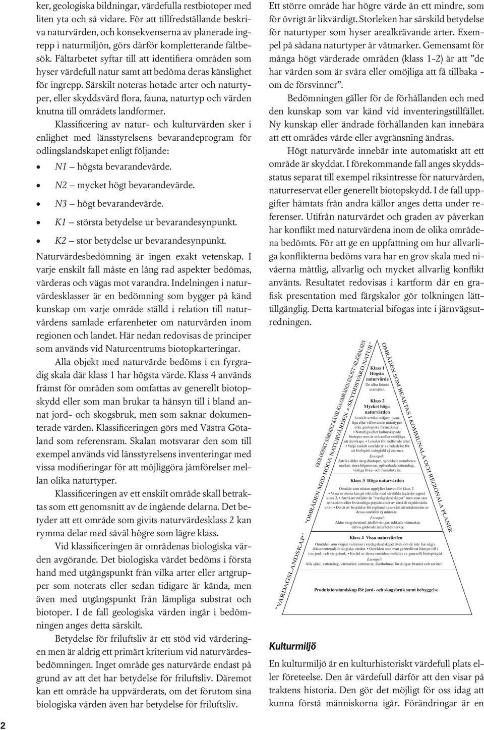 Kssificrig v tur- och kulturvärd skr i light md lässtyrlss bvrdprogrm för odligsdskpt ligt följd: N1 högst bvrdvärd. N2 myckt högt bvrdvärd. N3 högt bvrdvärd. K1 störst btydls ur bvrdsypukt.