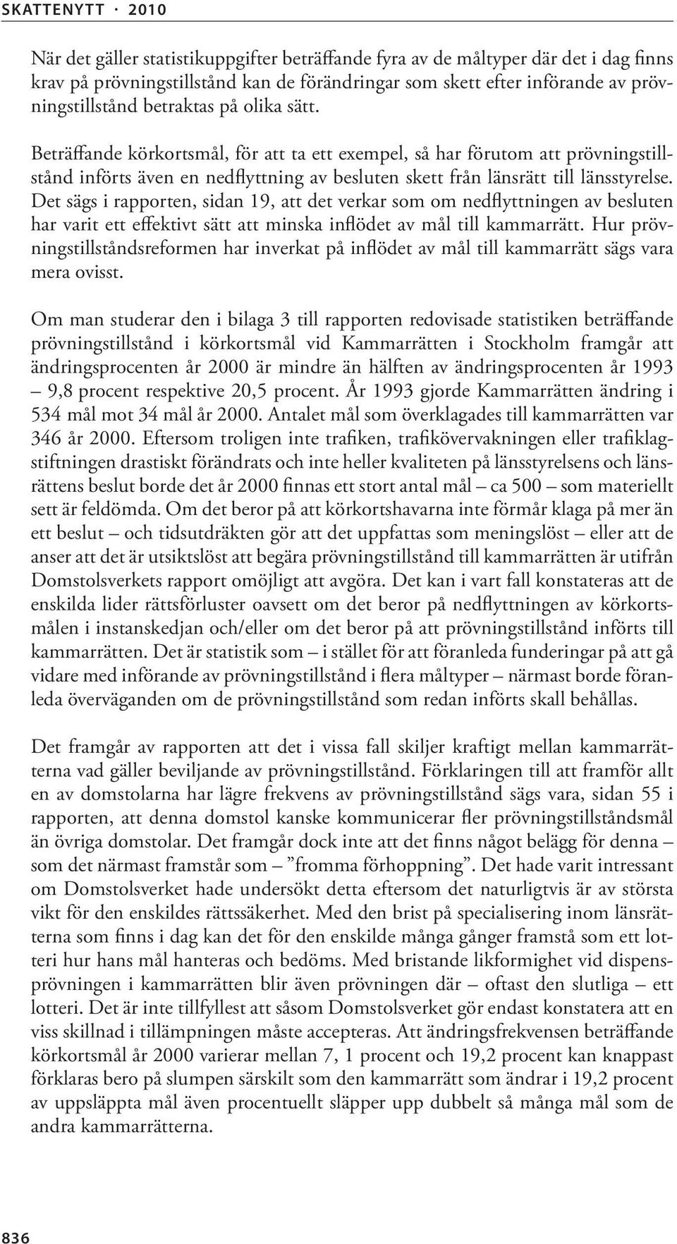 Det sägs i rapporten, sidan 19, att det verkar som om nedflyttningen av besluten har varit ett effektivt sätt att minska inflödet av mål till kammarrätt.