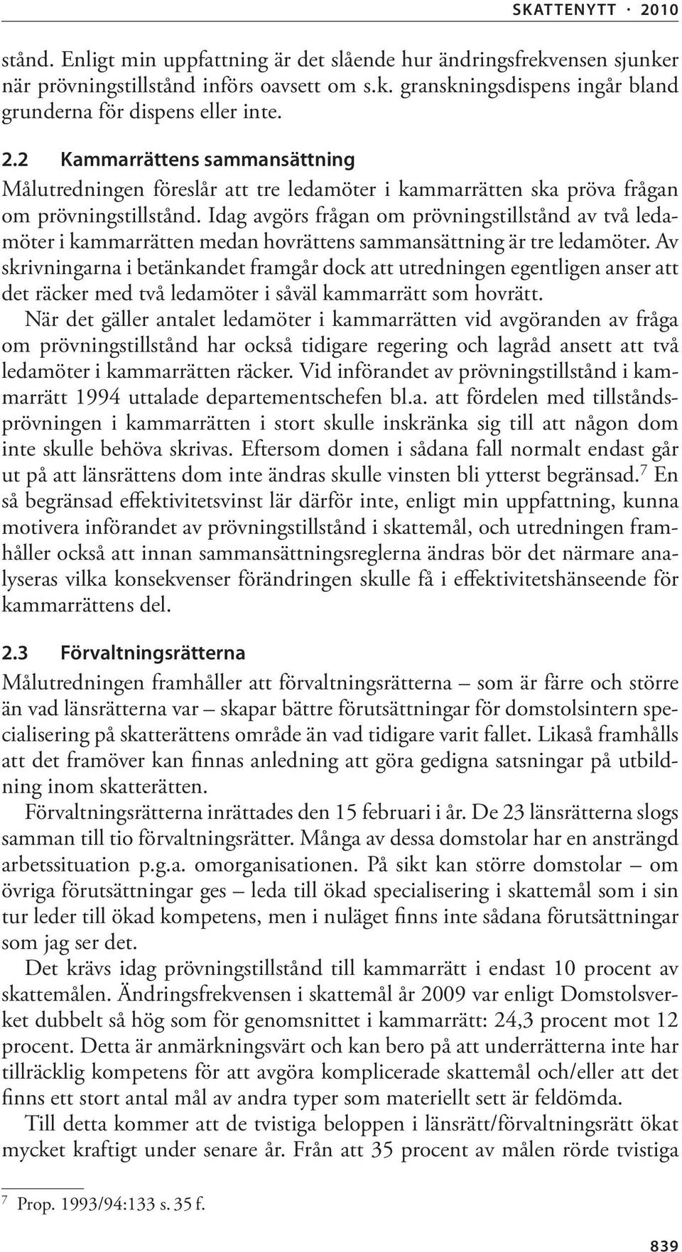 Idag avgörs frågan om prövningstillstånd av två ledamöter i kammarrätten medan hovrättens sammansättning är tre ledamöter.