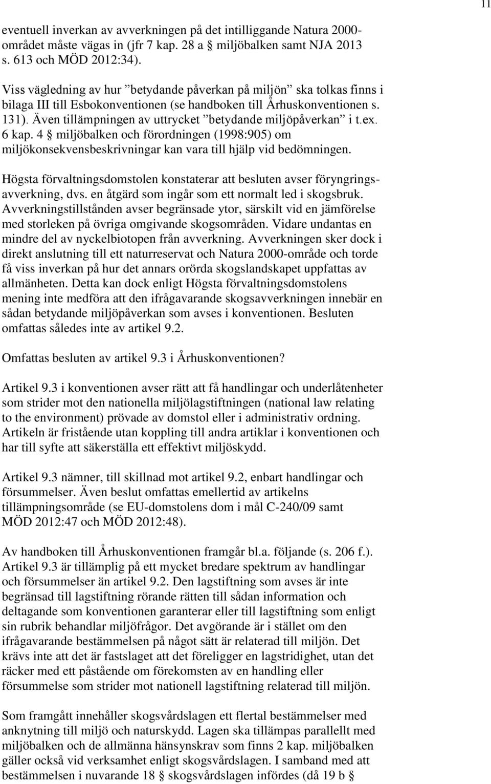 Även tillämpningen av uttrycket betydande miljöpåverkan i t.ex. 6 kap. 4 miljöbalken och förordningen (1998:905) om miljökonsekvensbeskrivningar kan vara till hjälp vid bedömningen.