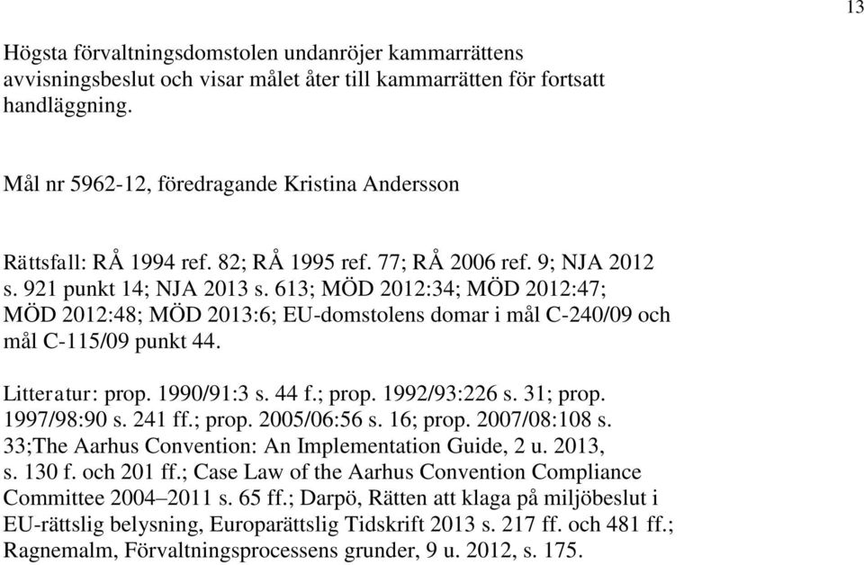 613; MÖD 2012:34; MÖD 2012:47; MÖD 2012:48; MÖD 2013:6; EU-domstolens domar i mål C-240/09 och mål C-115/09 punkt 44. Litteratur: prop. 1990/91:3 s. 44 f.; prop. 1992/93:226 s. 31; prop. 1997/98:90 s.