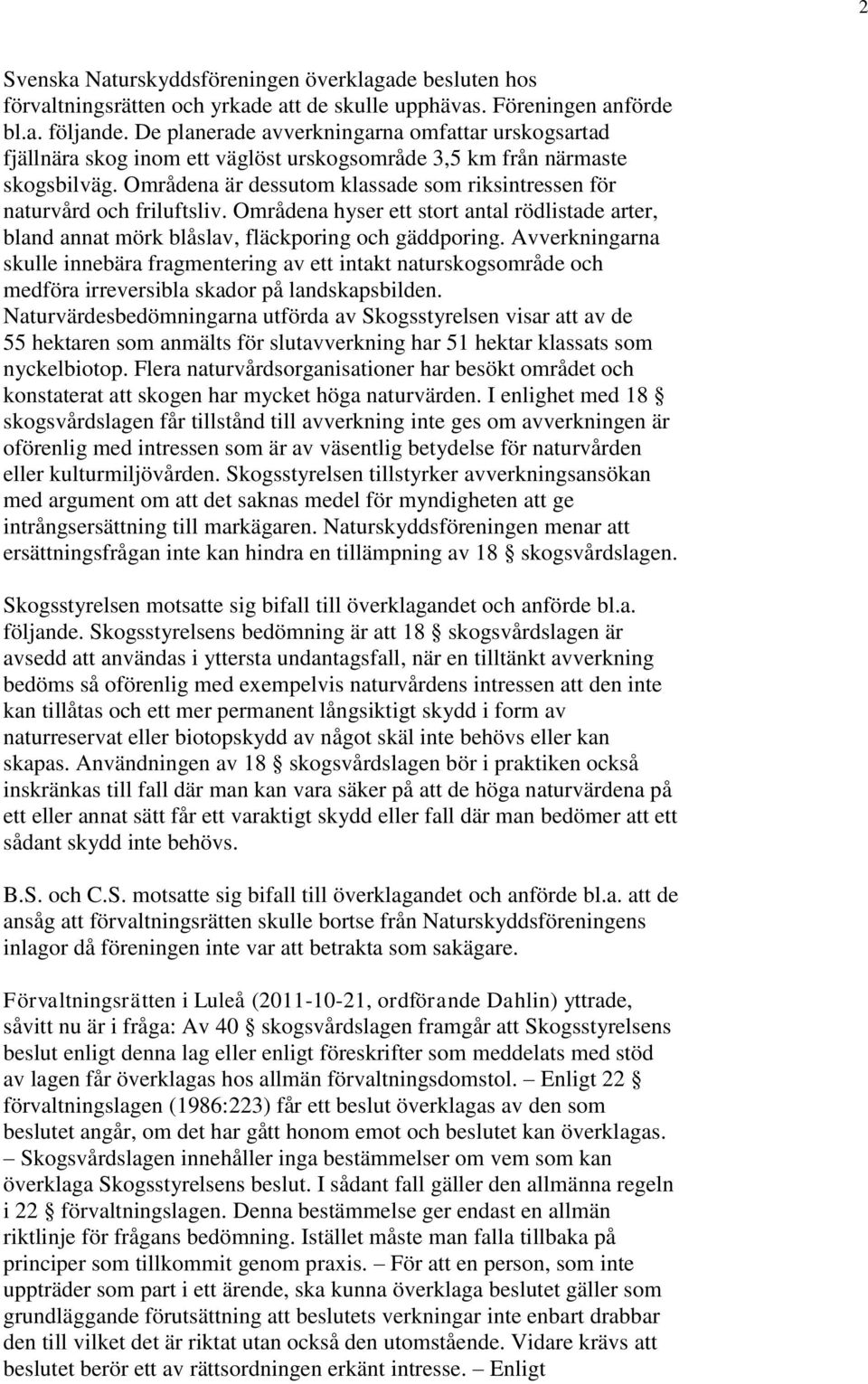 Områdena är dessutom klassade som riksintressen för naturvård och friluftsliv. Områdena hyser ett stort antal rödlistade arter, bland annat mörk blåslav, fläckporing och gäddporing.