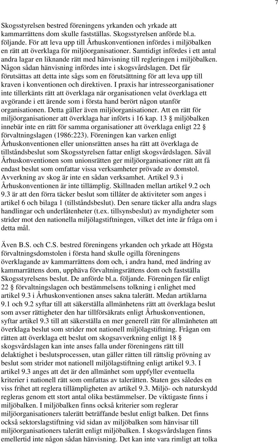 Samtidigt infördes i ett antal andra lagar en liknande rätt med hänvisning till regleringen i miljöbalken. Någon sådan hänvisning infördes inte i skogsvårdslagen.