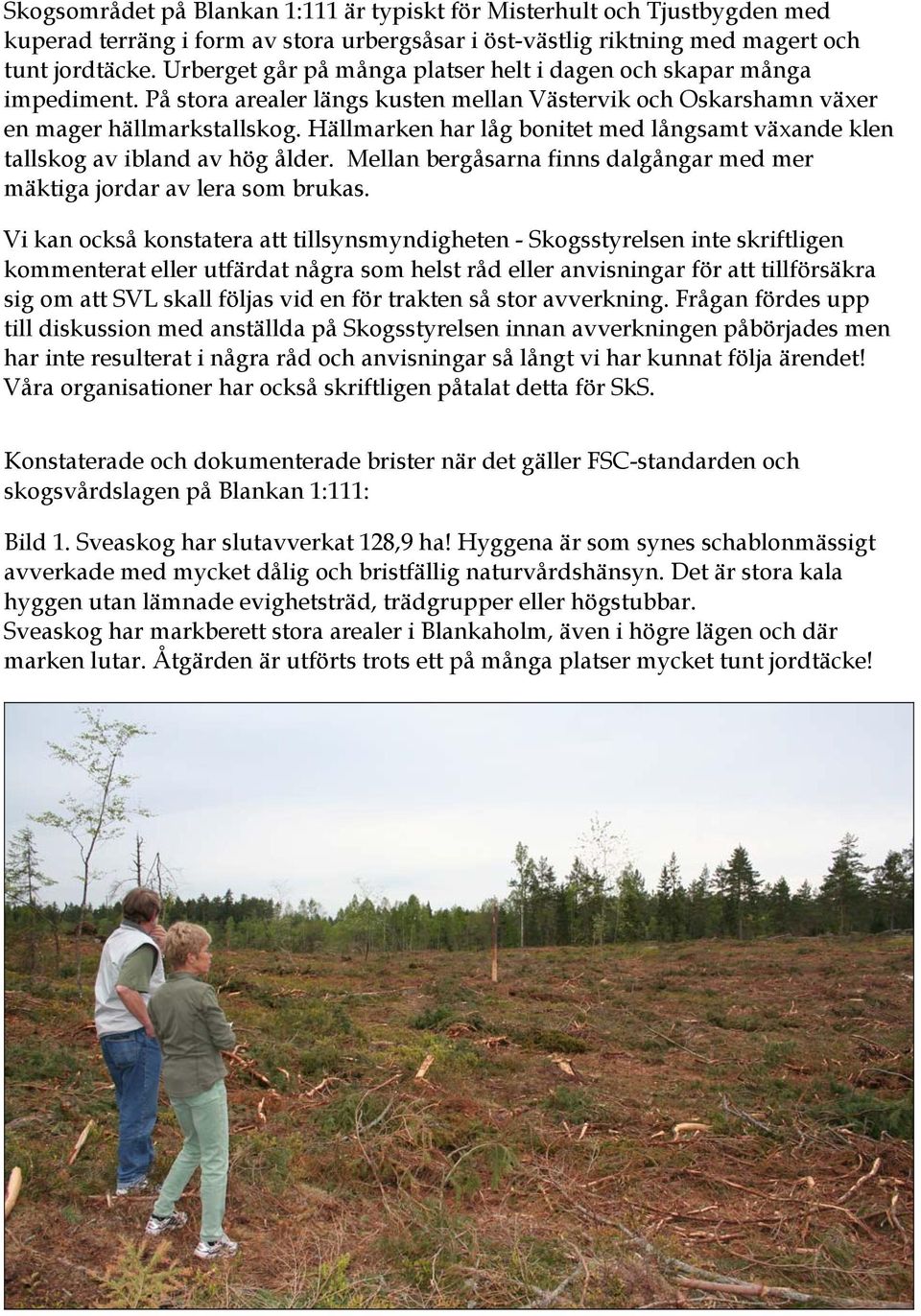 Hällmarken har låg bonitet med långsamt växande klen tallskog av ibland av hög ålder. Mellan bergåsarna finns dalgångar med mer mäktiga jordar av lera som brukas.