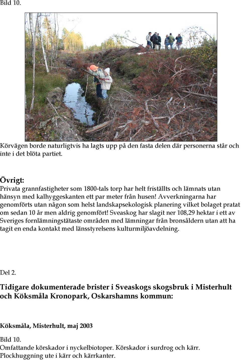 Avverkningarna har genomförts utan någon som helst landskapsekologisk planering vilket bolaget pratat om sedan 10 år men aldrig genomfört!