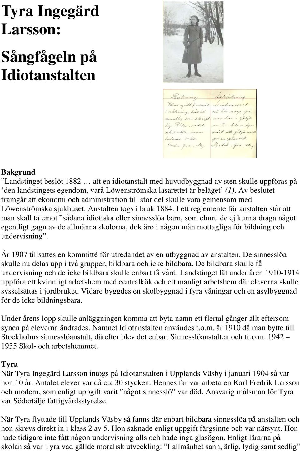 I ett reglemente för anstalten står att man skall ta emot sådana idiotiska eller sinnesslöa barn, som ehuru de ej kunna draga något egentligt gagn av de allmänna skolorna, dok äro i någon mån