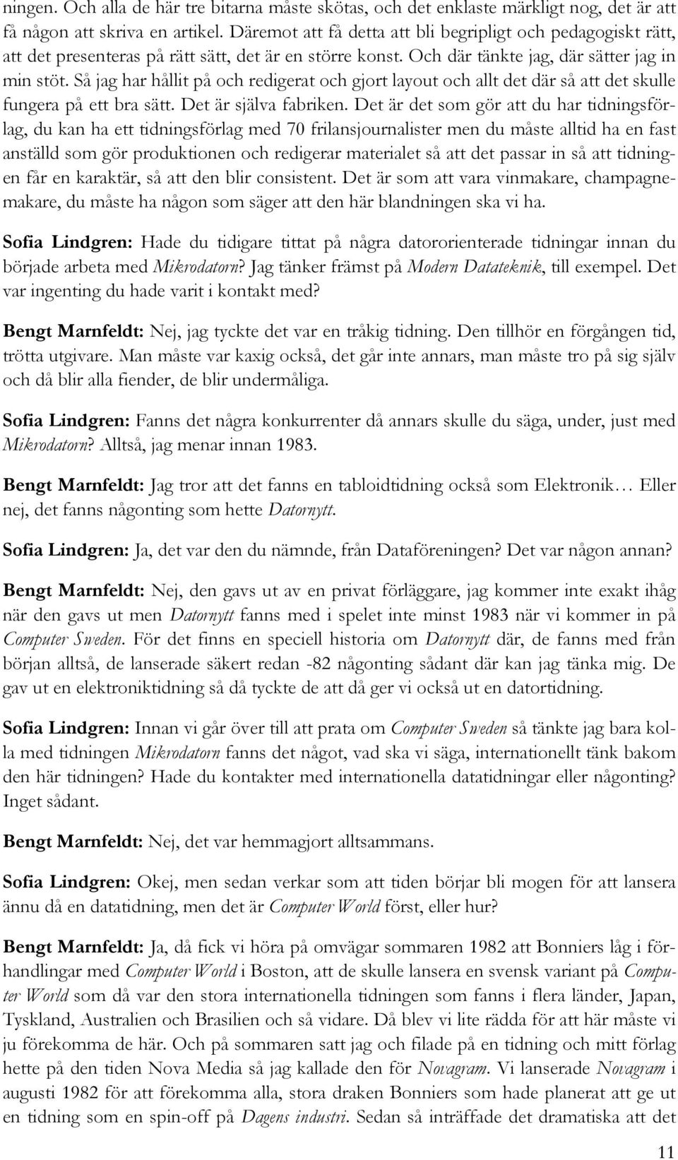 Så jag har hållit på och redigerat och gjort layout och allt det där så att det skulle fungera på ett bra sätt. Det är själva fabriken.