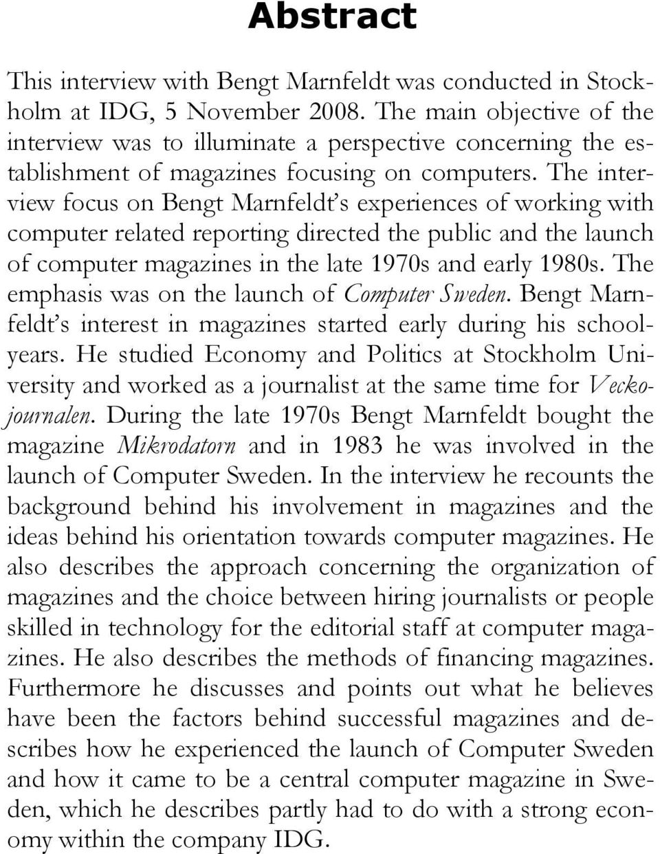 The interview focus on Bengt Marnfeldt s experiences of working with computer related reporting directed the public and the launch of computer magazines in the late 1970s and early 1980s.