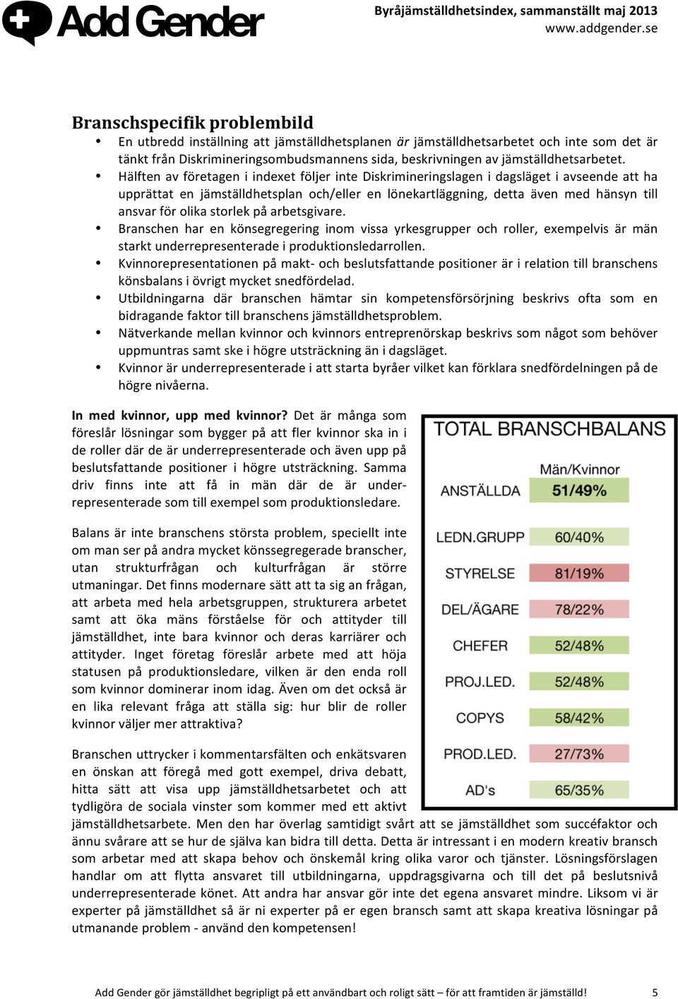 Hälften av företagen i indexet följer inte Diskrimineringslagen i dagsläget i avseende att ha upprättat en jämställdhetsplan och/eller en lönekartläggning, detta även med hänsyn till ansvar för olika