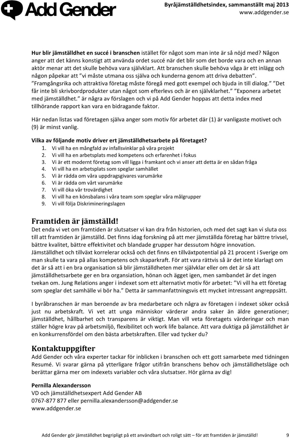 Att branschen skulle behöva våga är ett inlägg och någon påpekar att vi måste utmana oss själva och kunderna genom att driva debatten.