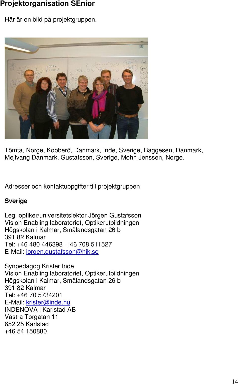 Adresser och kontaktuppgifter till projektgruppen Sverige Leg.