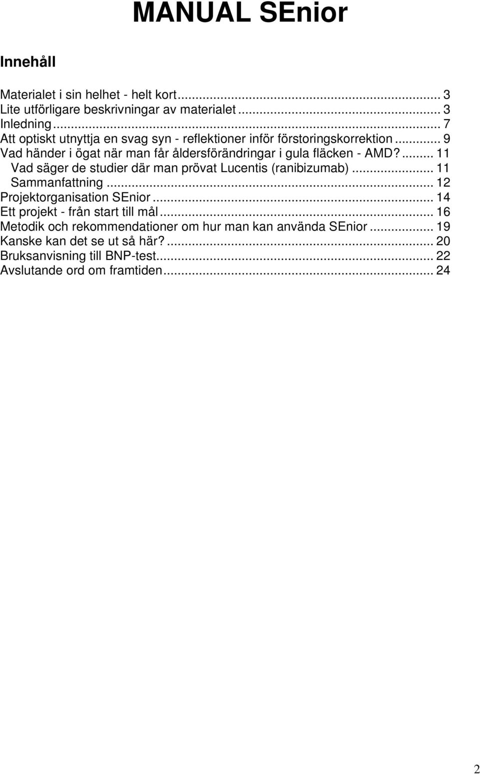 ... 11 Vad säger de studier där man prövat Lucentis (ranibizumab)... 11 Sammanfattning... 12 Projektorganisation SEnior.