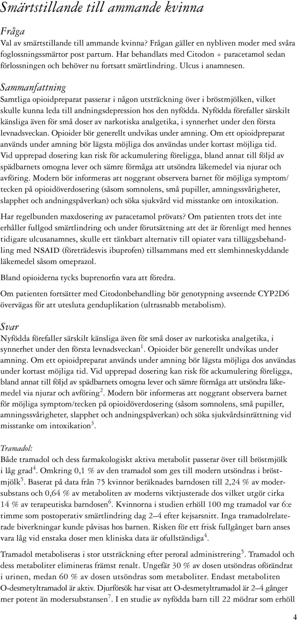 Sammanfattning Samtliga opioidpreparat passerar i någon utsträckning över i bröstmjölken, vilket skulle kunna leda till andningsdepression hos den nyfödda.