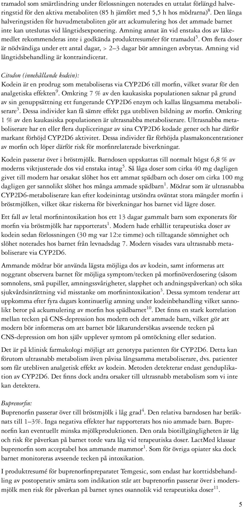 Amning annat än vid enstaka dos av läkemedlet rekommenderas inte i godkända produktresuméer för tramadol 5. Om flera doser är nödvändiga under ett antal dagar, > 2 3 dagar bör amningen avbrytas.