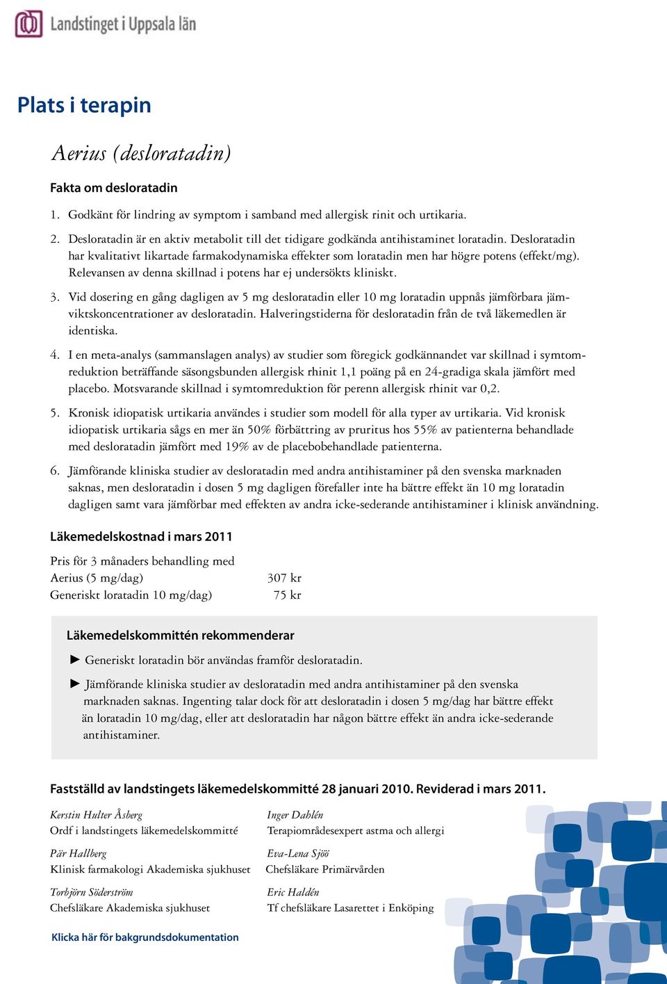 Relevansen av denna skillnad i potens har ej undersökts kliniskt. 3. Vid dosering en gång dagligen av 5 mg desloratadin eller 10 mg loratadin uppnås jämförbara jämviktskoncentrationer av desloratadin.