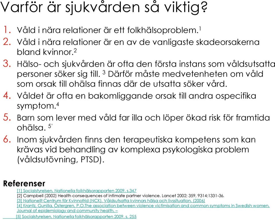 Våldet är ofta en bakomliggande orsak till andra ospecifika symptom. 4 5. Barn som lever med våld far illa och löper ökad risk för framtida ohälsa. 5 6.