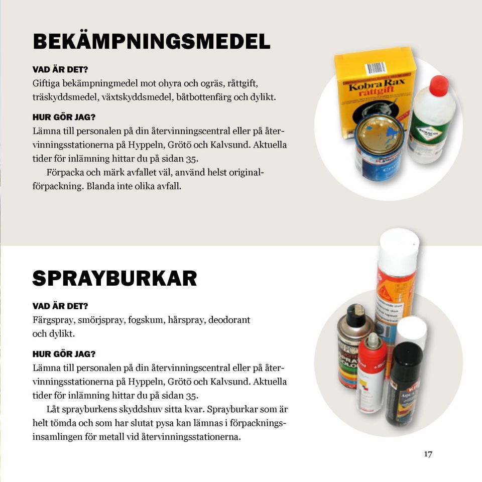 Förpacka och märk avfallet väl, använd helst originalförpackning. Blanda inte olika avfall. Sprayburkar Vad är det? Färgspray, smörjspray, fogskum, hårspray, deodorant och dylikt. Hur gör jag?