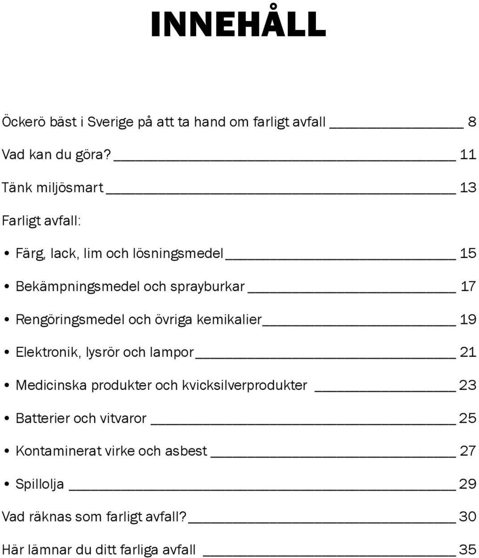 Rengöringsmedel och övriga kemikalier 19 Elektronik, lysrör och lampor 21 Medicinska produkter och