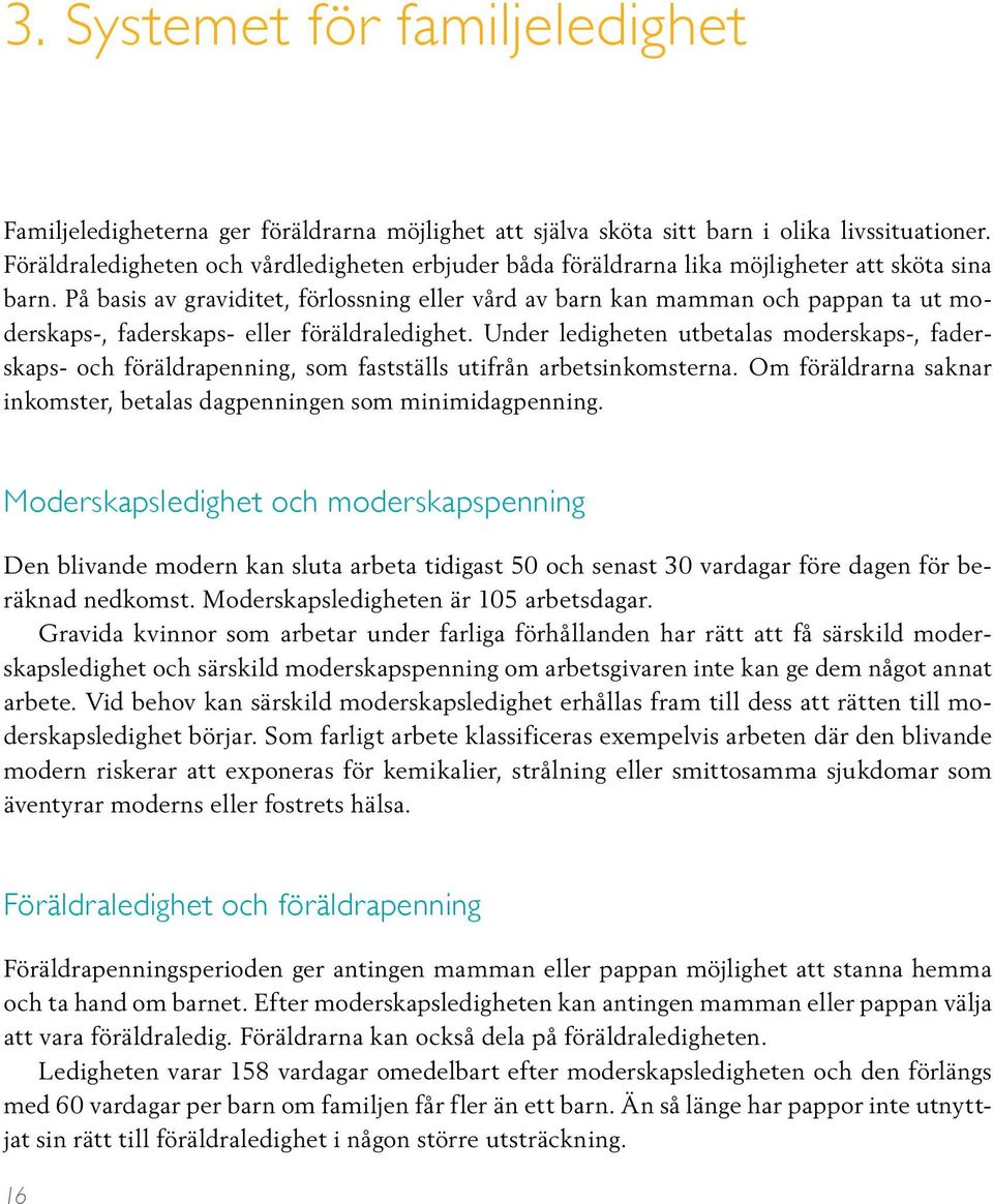 På basis av graviditet, förlossning eller vård av barn kan mamman och pappan ta ut moderskaps-, faderskaps- eller föräldraledighet.