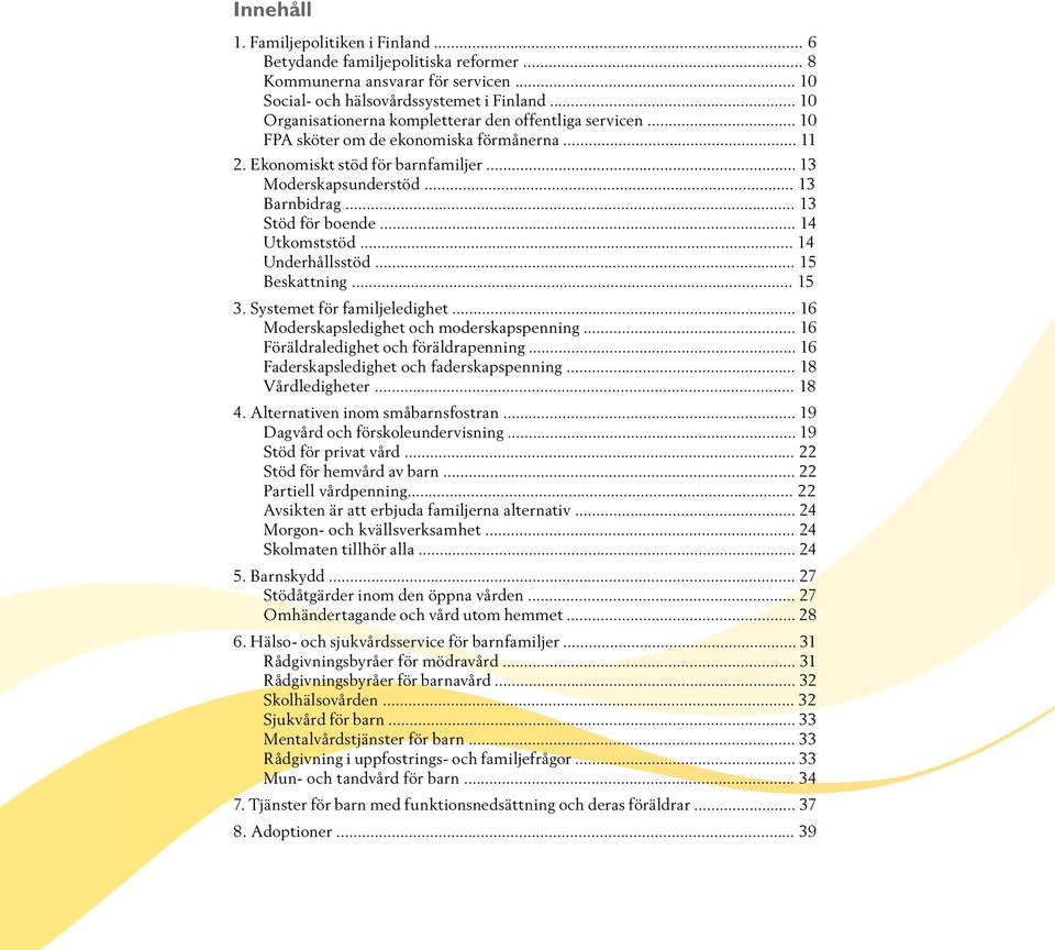 .. 13 Stöd för boende... 14 Utkomststöd... 14 Underhållsstöd... 15 Beskattning... 15 3. Systemet för familjeledighet... 16 Moderskapsledighet och moderskapspenning.