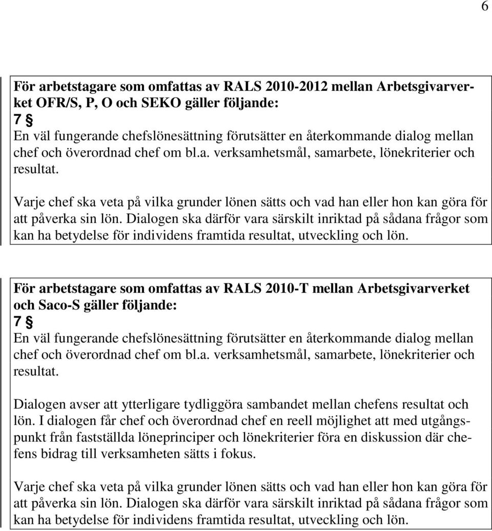 Dialogen ska därför vara särskilt inriktad på sådana frågor som kan ha betydelse för individens framtida resultat, utveckling och lön.