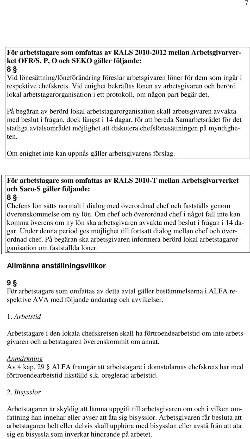 På begäran av berörd lokal arbetstagarorganisation skall arbetsgivaren avvakta med beslut i frågan, dock längst i 14 dagar, för att bereda Samarbetsrådet för det statliga avtalsområdet möjlighet att