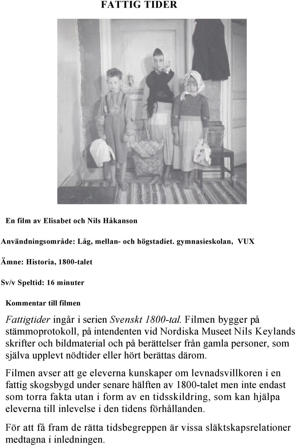 Filmen bygger på stämmoprotokoll, på intendenten vid Nordiska Museet Nils Keylands skrifter och bildmaterial och på berättelser från gamla personer, som själva upplevt nödtider eller hört