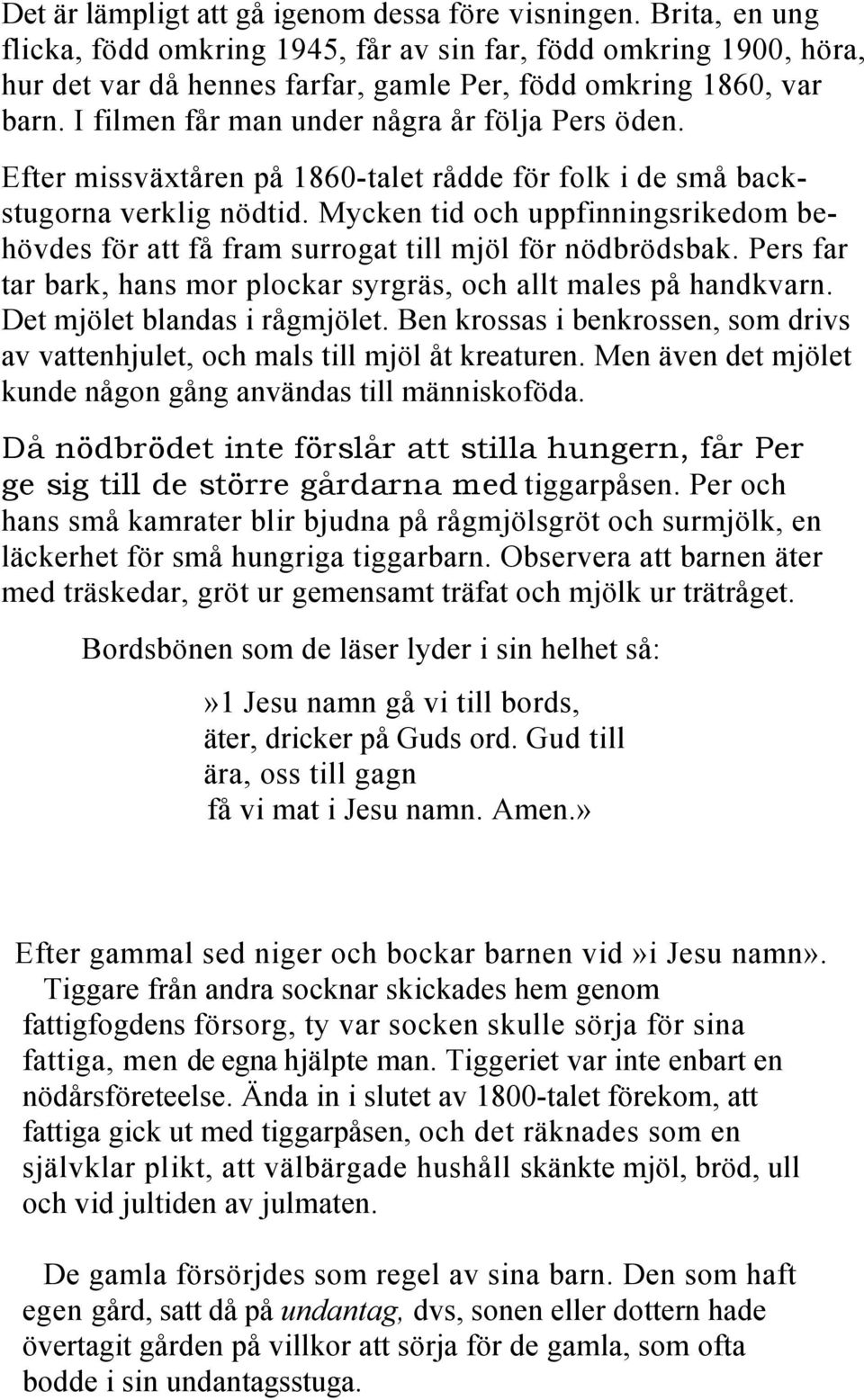 Efter missväxtåren på 1860-talet rådde för folk i de små backstugorna verklig nödtid. Mycken tid och uppfinningsrikedom behövdes för att få fram surrogat till mjöl för nödbrödsbak.