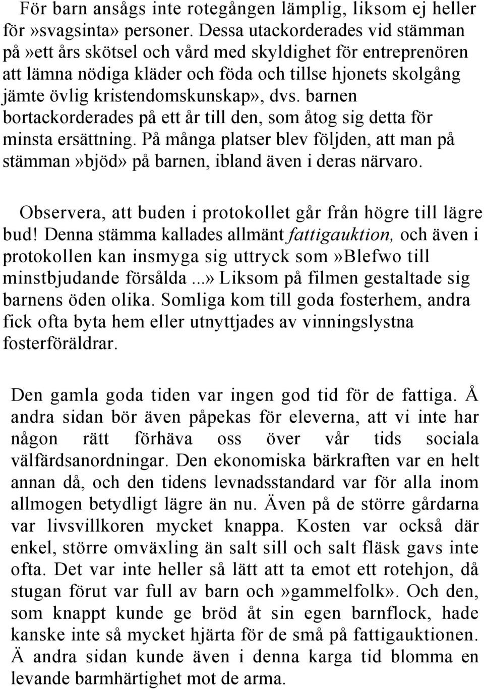 barnen bortackorderades på ett år till den, som åtog sig detta för minsta ersättning. På många platser blev följden, att man på stämman»bjöd» på barnen, ibland även i deras närvaro.