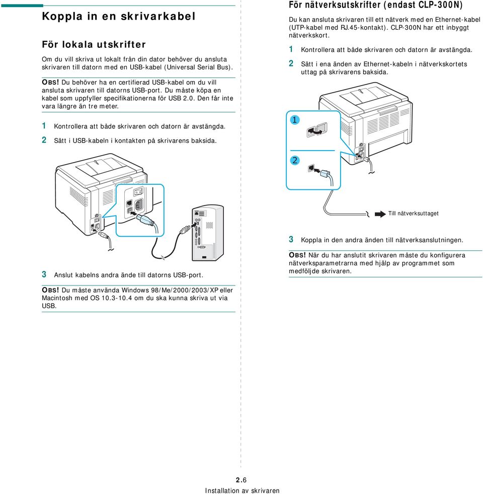 För nätverksutskrifter (endast CLP-300N) Du kan ansluta skrivaren till ett nätverk med en Ethernet-kabel (UTP-kabel med RJ.45-kontakt). CLP-300N har ett inbyggt nätverkskort.