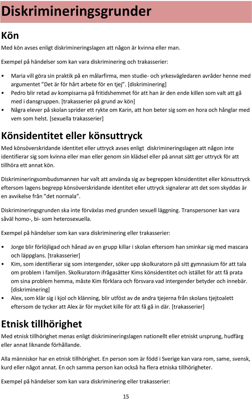 för en tjej. [diskriminering] Pedro blir retad av kompisarna på fritidshemmet för att han är den ende killen som valt att gå med i dansgruppen.