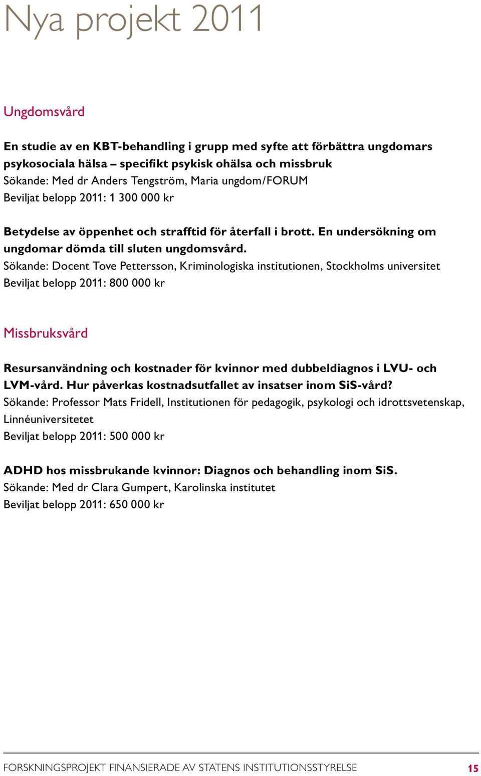 Sökande: Docent Tove Pettersson, Kriminologiska institutionen, Stockholms universitet Beviljat belopp 2011: 800 000 kr Missbruksvård Resursanvändning och kostnader för kvinnor med dubbeldiagnos i