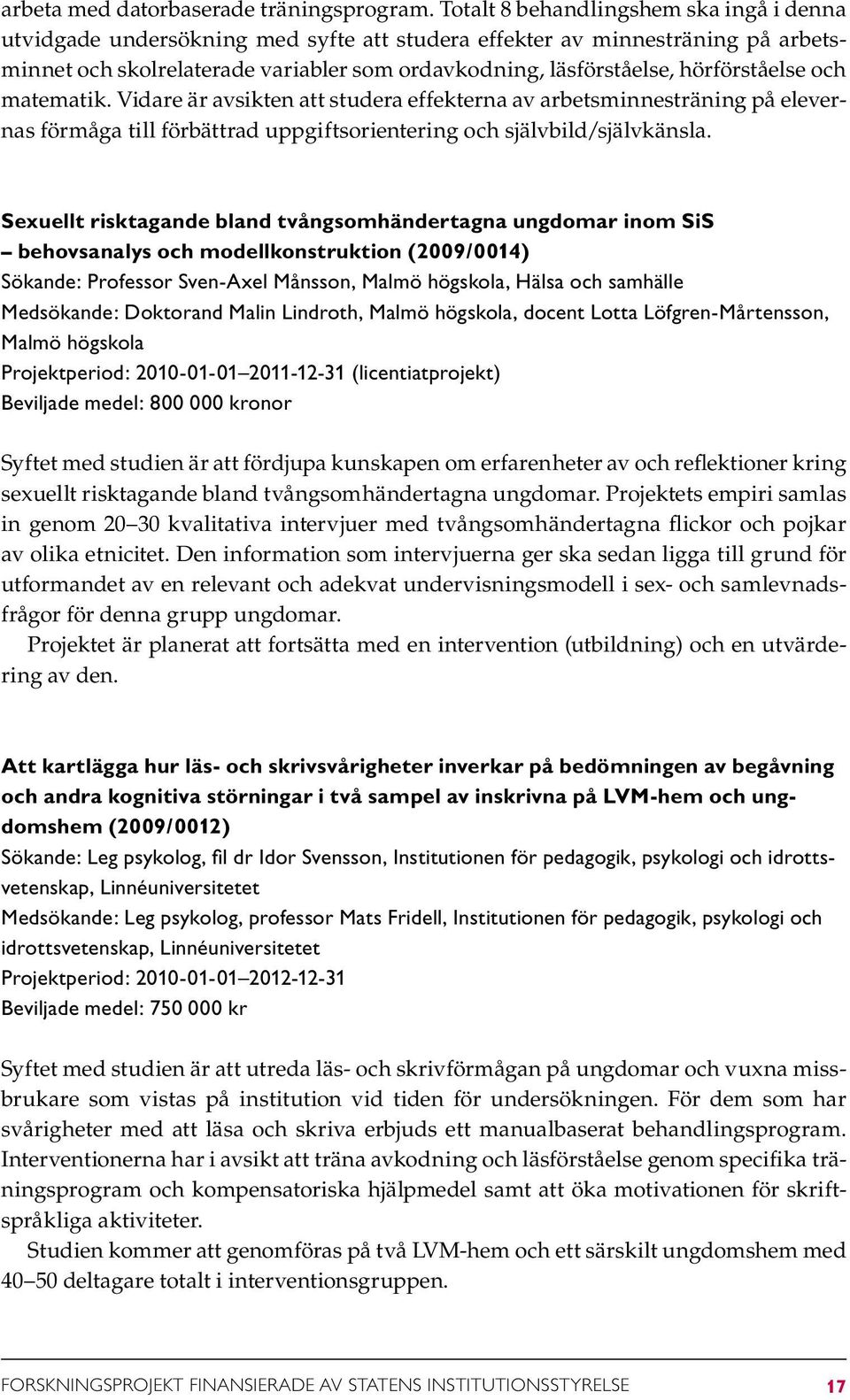 hörförståelse och matematik. Vidare är avsikten att studera effekterna av arbetsminnesträning på elevernas förmåga till förbättrad uppgiftsorientering och självbild/självkänsla.